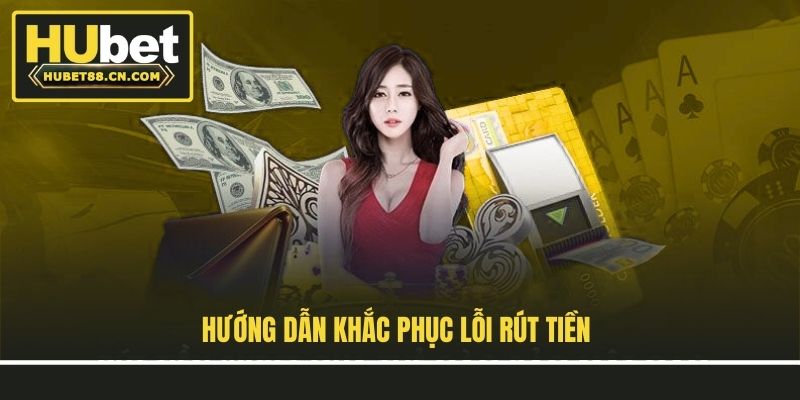 Hướng dẫn khắc phục lỗi rút tiền Hướng dẫn khắc phục lỗi rút tiền