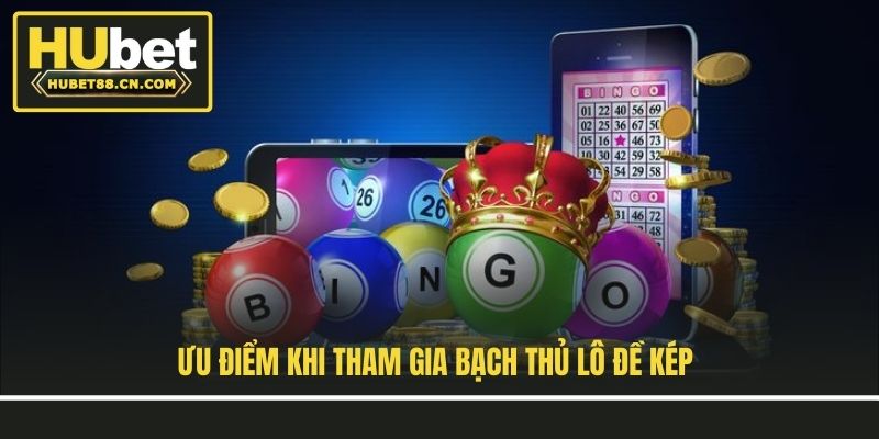 Ưu điểm khi tham gia bạch thủ lô đề kép Ưu điểm khi tham gia bạch thủ lô đề kép